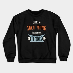 Tennis There's No Such Thing as Too Much Tennis Crewneck Sweatshirt